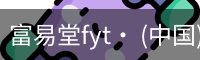 富易堂fyt· (中国)官方网站